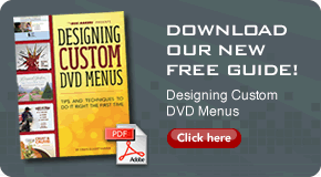 Download our free guide - Designing Custom DVD Menus Download our free guide - Designing Custom DVD Menus